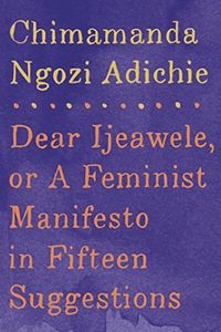 Dear Ijeawele, or A Feminist Manifesto in Fifteen Suggestions