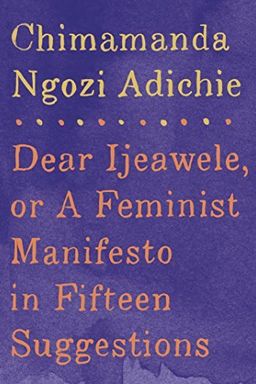 Dear Ijeawele, or A Feminist Manifesto in Fifteen Suggestions cover