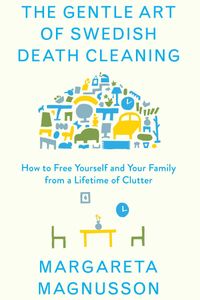 The Gentle Art of Swedish Death Cleaning