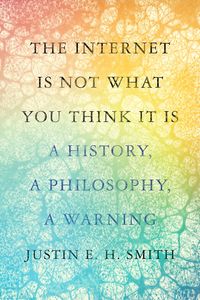 The Internet Is Not What You Think It Is