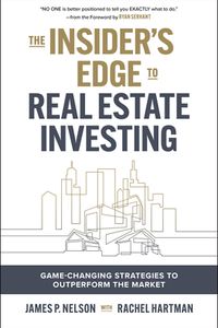 The Insider''s Edge to Real Estate Investing