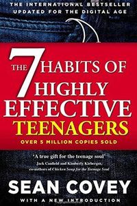 The 7 Habits Of Highly Effective Teenagers