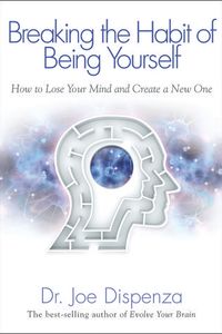Breaking The Habit of Being Yourself