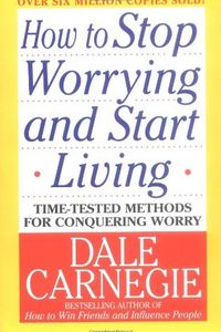 How to Stop Worrying and Start Living